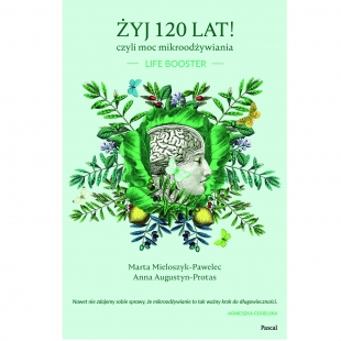 Książka Żyj 120 lat! Czyli moc mikroodżywiania Life booster Marty Mieloszyk-Pawalec oraz Anny Agustyn-Protas